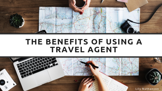 The Benefits Of Using A Travel Agent Lily Nathanson